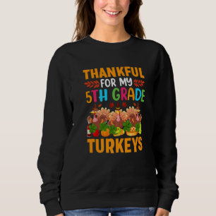 Thankful For My 5th Grade Turkeys Thanksgiving Tea Sweatshirt