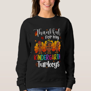 Thankful For My Kindergarten Turkeys Thanksgiving  Sweatshirt