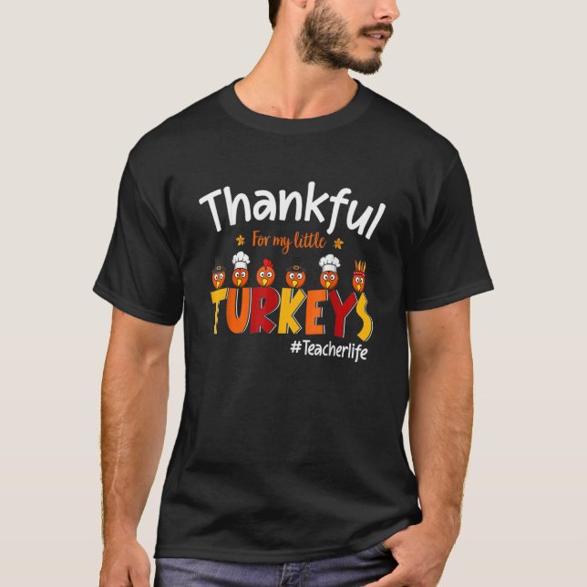 Thankful For My Little Turkeys Teacher Turkey Teac T-Shirt (Front)