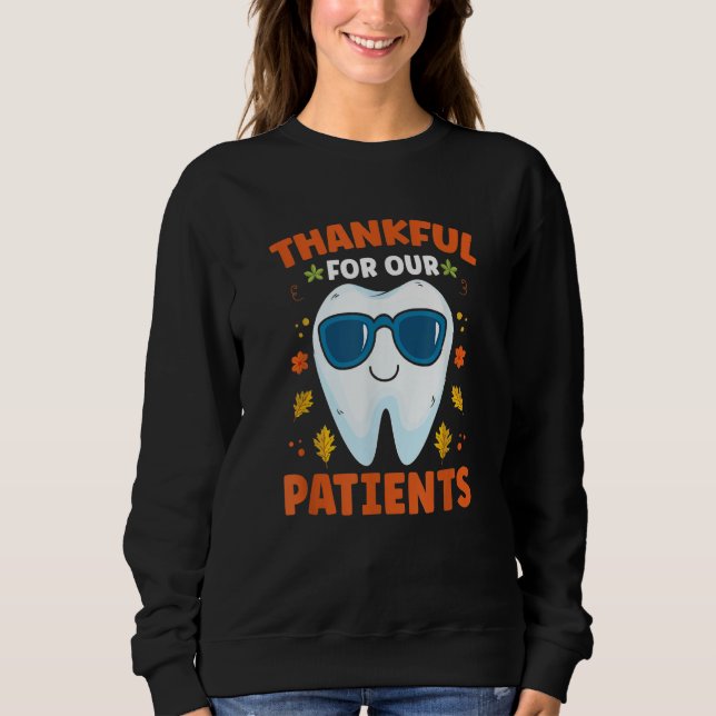 Thankful For Our Patients Dentist Dental Technicia Sweatshirt (Front)