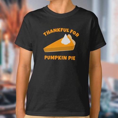 Thankful for Pumpkin Pie Fun Thanksgiving T_Shirt