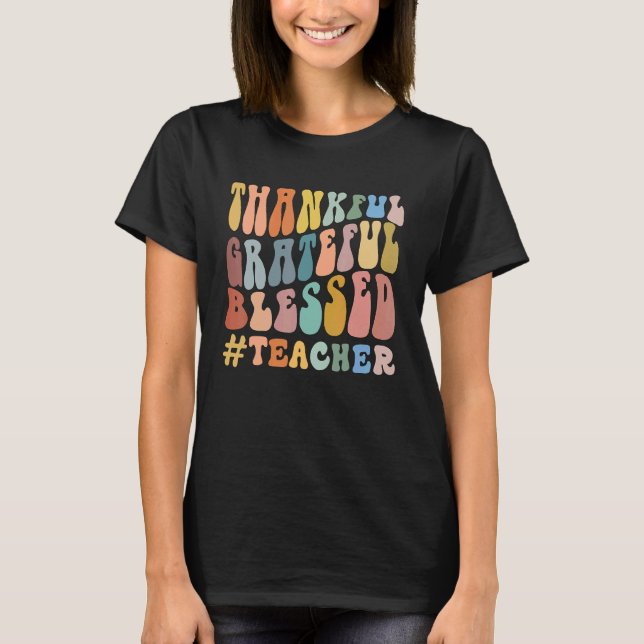 Thankful Grateful Blessed Groovy Teaching Teacher T-Shirt (Front)