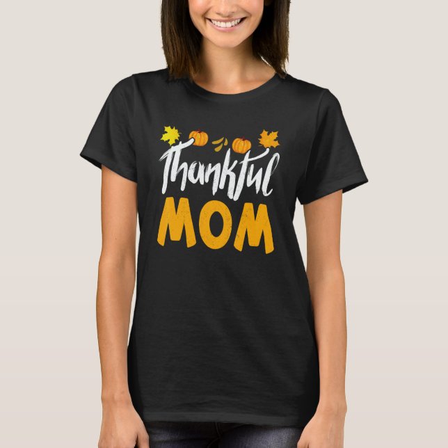 Thankful Mom Thanks Giving Mama  Thanksgiving Mom T-Shirt (Front)