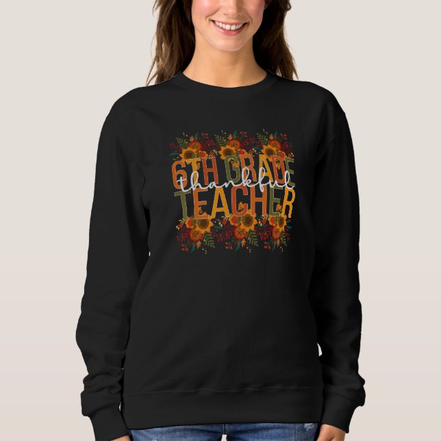 Thankful Sixth Grade Teacher Thanksgiving 6th Grad Sweatshirt (Front)
