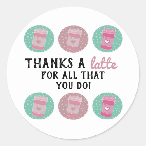 Thanks a Latte Teacher Appreciation Gift Classic Round Sticker
