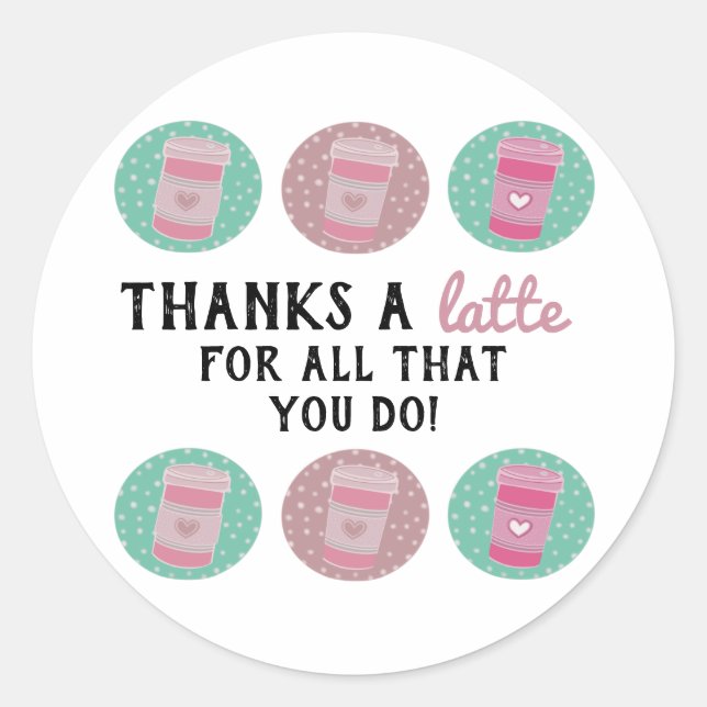Thanks a Latte Teacher Appreciation Gift Classic Round Sticker (Front)