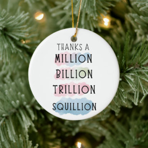Thanks a Million, Billion, Trillion, Squillion Fun Ceramic Ornament