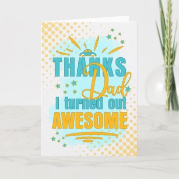 Thanks Dad I Turned Out Awesome Funny Father's Day Holiday Card by SalonOfArt at Zazzle