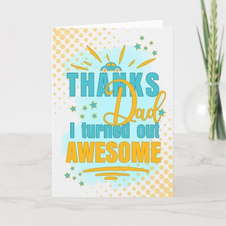 Thanks Dad I Turned Out Awesome Funny Father's Day Holiday Card
