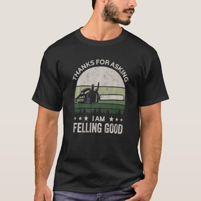 Thanks for asking I'm felling good logger pun chai T-Shirt (Front)