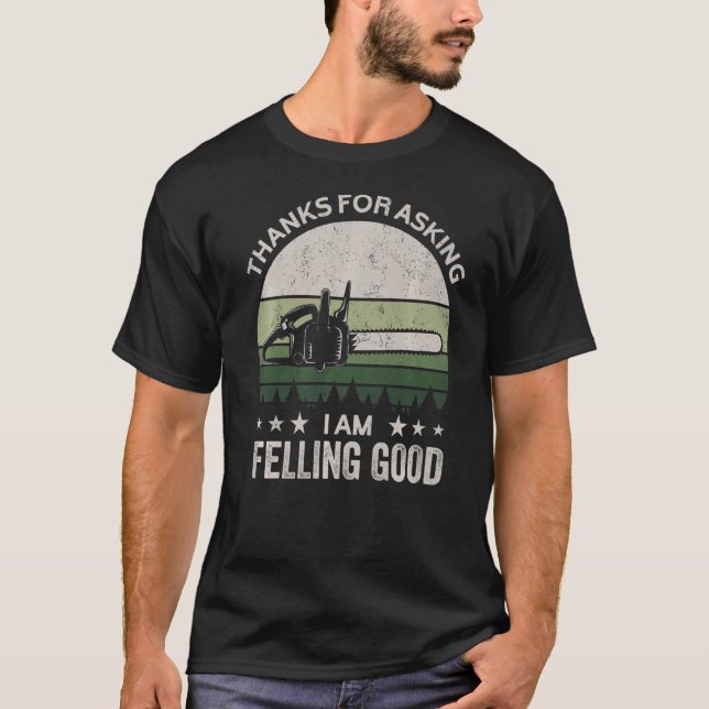 Thanks for asking I'm felling good logger pun chai T-Shirt (Front)