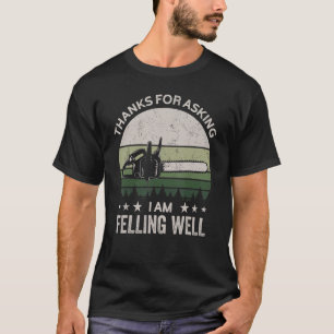 Thanks for asking I'm felling well, funny feller, T-Shirt