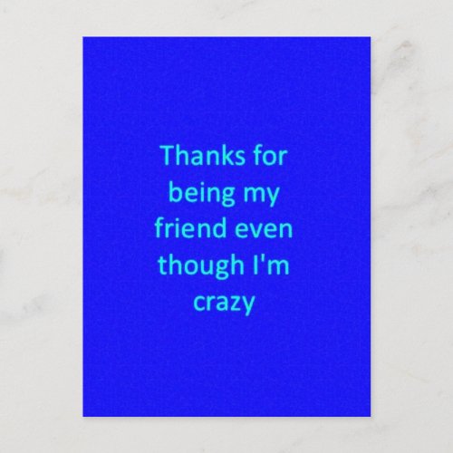 THANKS FOR BEING MY FRIEND EVEN THOUGH IM CRAZY F POSTCARD