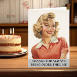Thanks for Being older then me Retro Housewife Card<br><div class="desc">This design may be personalized by the Edit Design option. You may have false transfer items other items. Contact me at colorflowcreations@gmail.com or use the chat option at the top of the page if you wish to have this design on another product or need assistance. See more of my designs...</div>