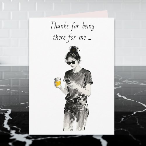 Thanks for Being There for Me Card