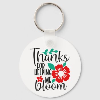 Thanks For Helping Me Bloom Teacher Appreciation Keychain by CallaChic at Zazzle