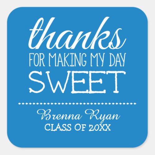 Thanks for Making My Day Sweet _ Class of 2015 Square Sticker