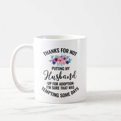 Thanks For Not Putting My Husband Up For Adoption Coffee Mug