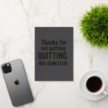 Thanks for Not Quitting – Funny Teacher Appreciati