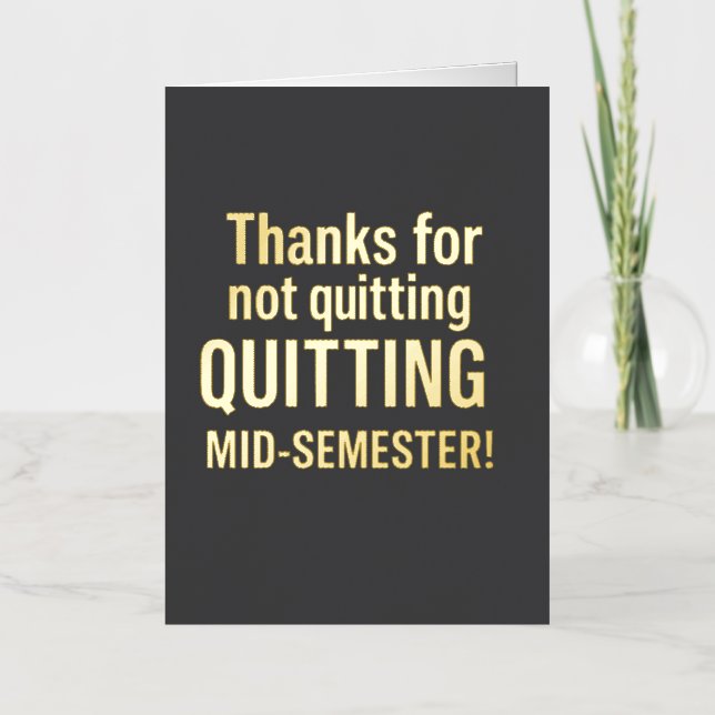Thanks for Not Quitting – Funny Teacher Appreciati Foil Greeting Card (Front)
