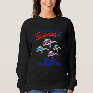 Thanks For Not Swallowing Us Happy Mother s  Sperm Sweatshirt
