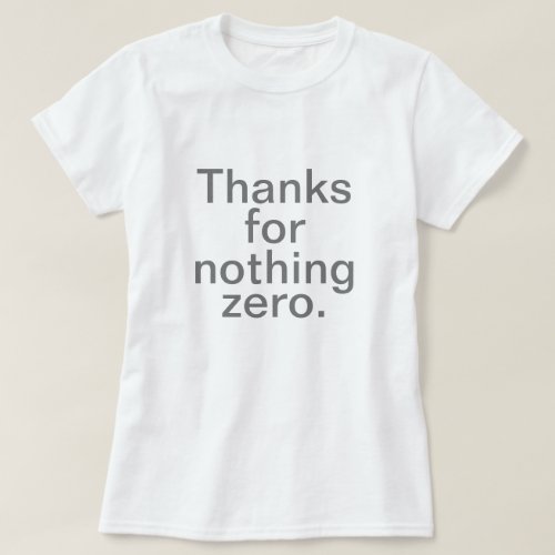 Thanks for Nothing Zero T_Shirt