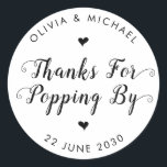 Thanks for Popping By Wedding Popcorn Favor Classic Round Sticker<br><div class="desc">A Classic Black Thank You Wedding Label Sticker featuring "Thanks for Popping By" in a rustic modern elegant font calligraphy. 
You can easily personalized it with your names and wedding date.</div>