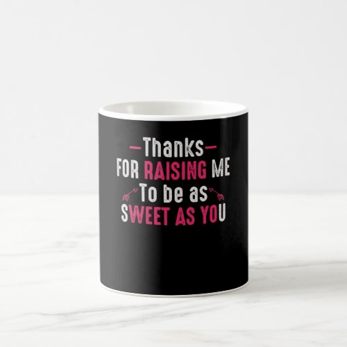 Thanks For Raising me to be as Sweet as You Coffee Mug