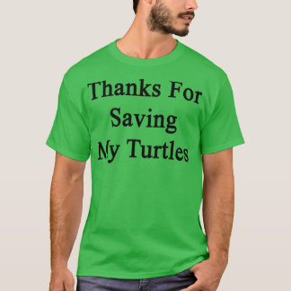 Thanks For Saving My Turtles T-Shirt