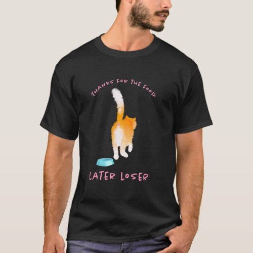Thanks for the Food, Later Loser - Funny Cat Desig T-Shirt