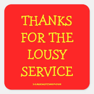 THANKS FOR THE LOUSY SERVICE SQUARE STICKER