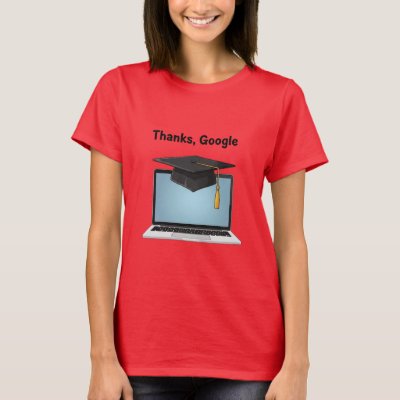 Thanks, Google – Funny Digital Graduation T-Shirt