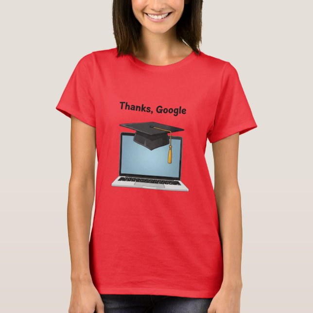 Thanks, Google – Funny Digital Graduation T-Shirt (Front)