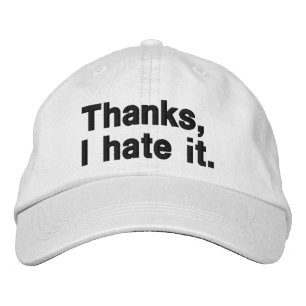 Thanks, I hate it. Embroidered Baseball Cap