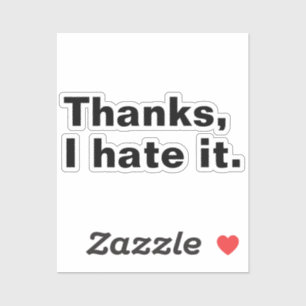 Thanks, I hate it. Sticker