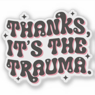 Thanks It’s the Trauma Dark Humor Quote Sticker