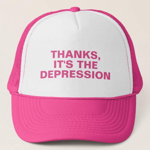 Thanks Its The Depression Pink Sarcastic Slogan Trucker Hat