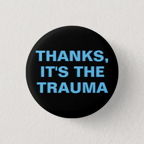 Thanks Its The Trauma Blue Black Slogan Button