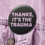 Thanks It's The Trauma Womens Pink Black Slogan Button