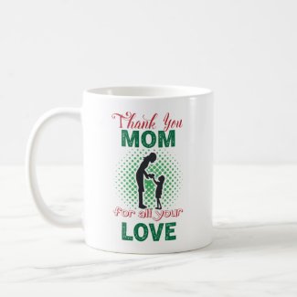 Thanks, mom for all your love coffee mug