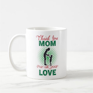 Thanks, mom for all your love coffee mug