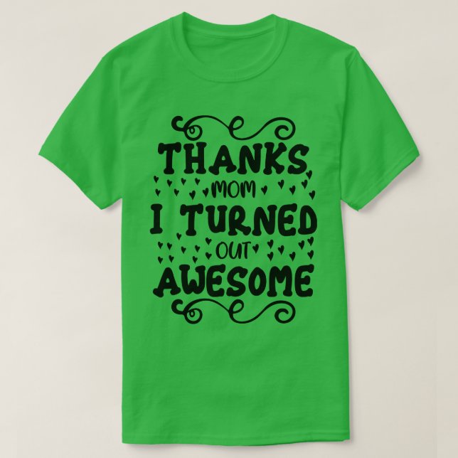 Thanks mom I turned out awesome 1 T-Shirt (Design Front)