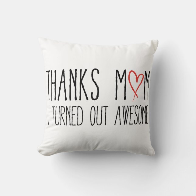 Thanks mom, I turned out awesome Throw Pillow (Front)