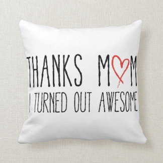 Thanks mom, I turned out awesome Throw Pillow
