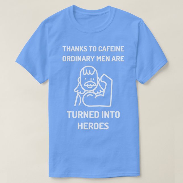 Thanks to cafine ordinary men are turned into hero T-Shirt (Design Front)