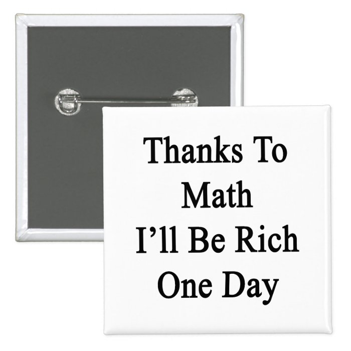 Thanks To Math I'll Be Rich One Day Pinback Buttons