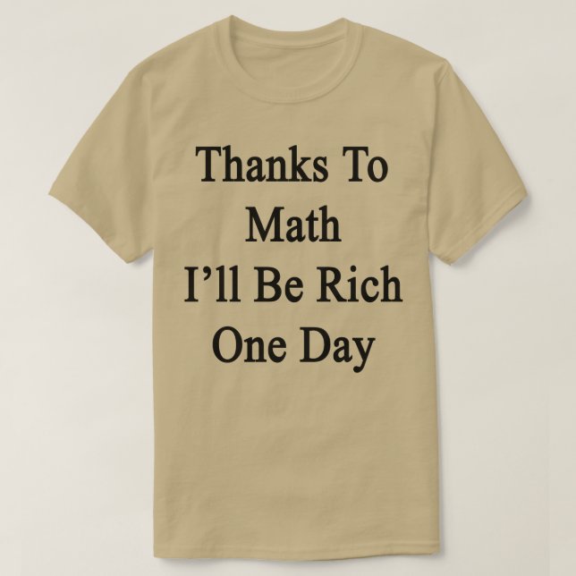 Thanks To Math Ill Be Rich One Day  T-Shirt (Design Front)