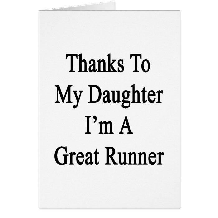 Thanks To My Daughter I'm A Great Runner Card