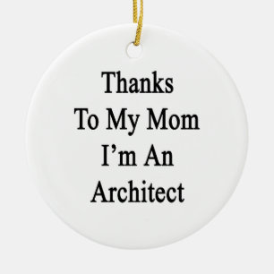 Thanks To My Mom I'm An Architect Ceramic Ornament