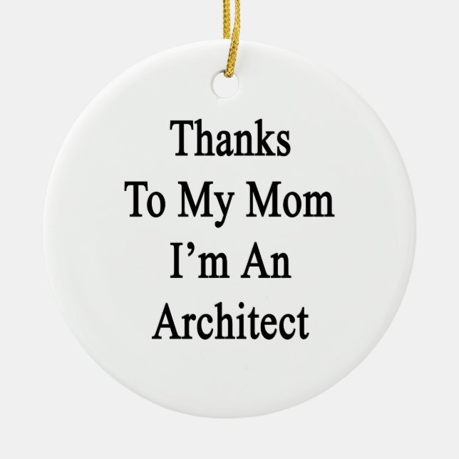 Thanks To My Mom I'm An Architect Ceramic Ornament (Front)